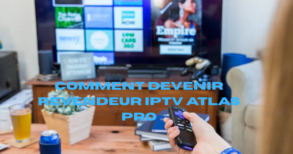 Comment devenir revendeur IPTV Atlas Pro