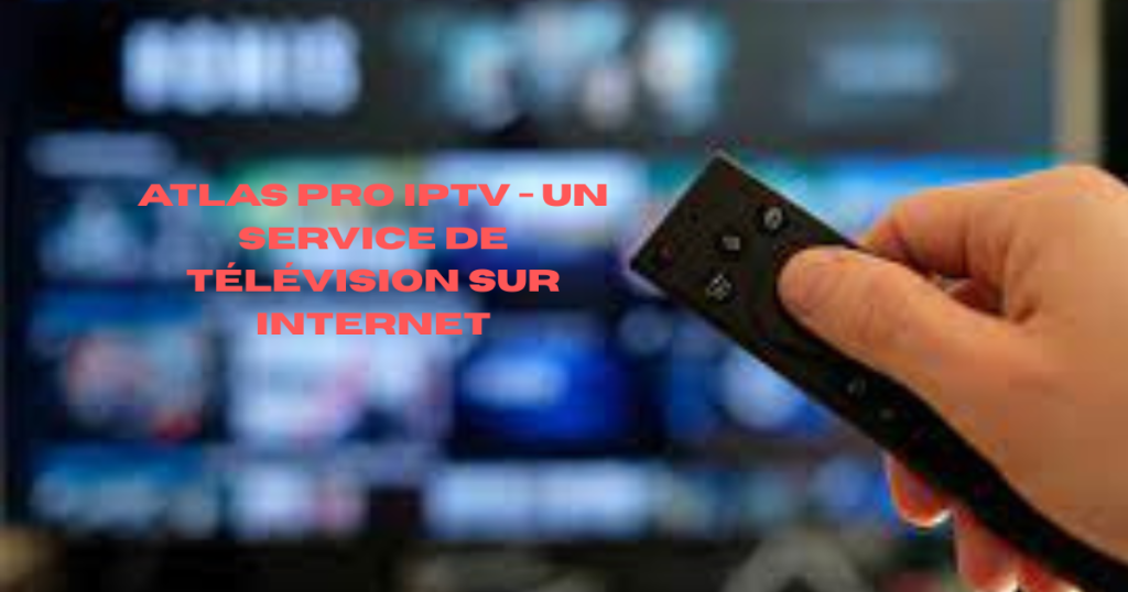 Atlas Pro IPTV - un service de télévision sur Internet